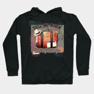 Tell me when and I'll go with you Hoodie